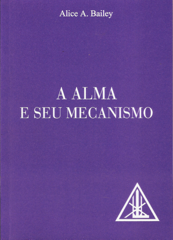 A Alma e Seu Mecanismo - Alice Bailey
