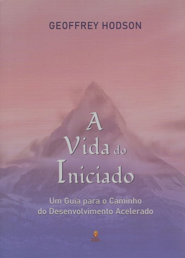 A Vida do Iniciado - Um Guia para o Caminho do Desenvolvimento Acelerado