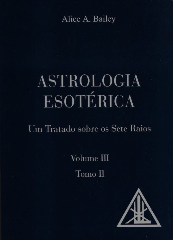 Astrologia Esotérica-Volume III-Tomo II, Alice A. Bailey