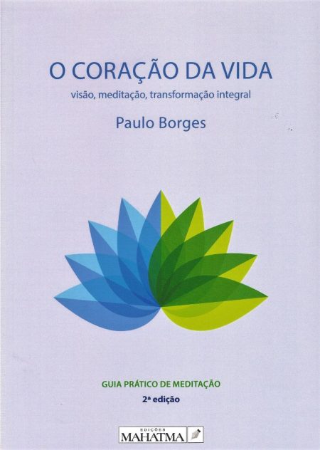 O Coração da Vida - visão, meditação, transformação integral