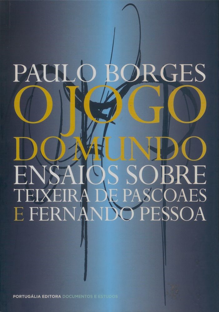 O Jogo do Mundo - Ensaios Sobre Teixeira de Pascoaes e Fernando Pessoa