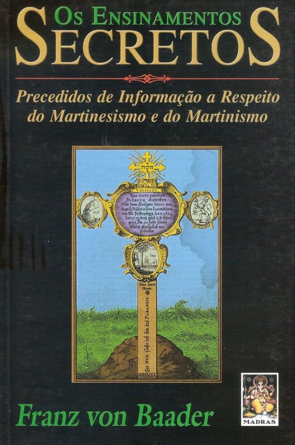 Os Ensinamentos Secretos - precedidos de informação a respeito do Martinesismo e do Martinismo