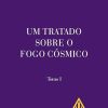 Um Tratado Sobre o Fogo Cósmico – Tomos I, II e III